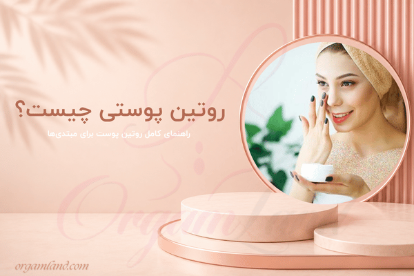 روتین پوستی، راهنمای کامل روتین پوست برای مبتدی‌ها